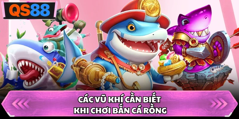 Các vũ khí cần biết khi chơi bắn cá rồng