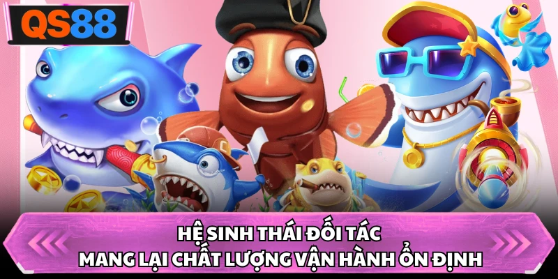 Hệ sinh thái đối tác mang lại chất lượng vận hành ổn định