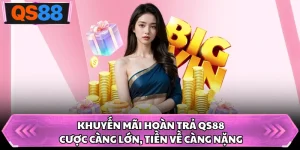 Khuyến Mãi Hoàn Trả QS88 - Cược Càng Lớn, Tiền Về Càng Nặng