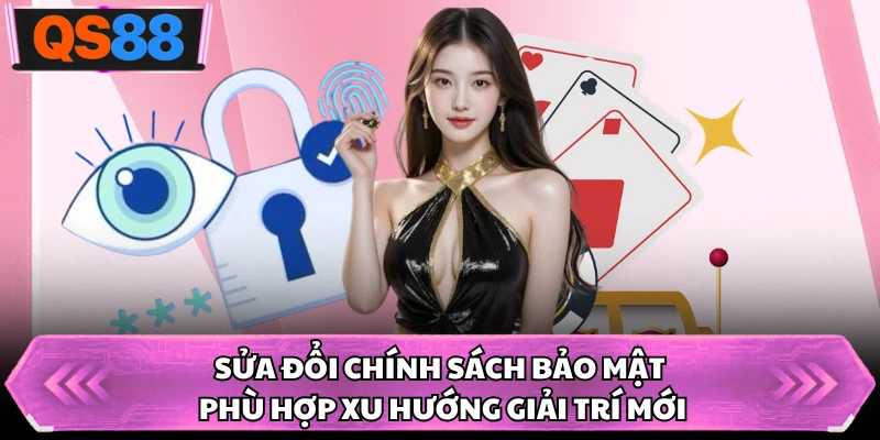 Sửa đổi chính sách bảo mật phù hợp xu hướng giải trí mới
